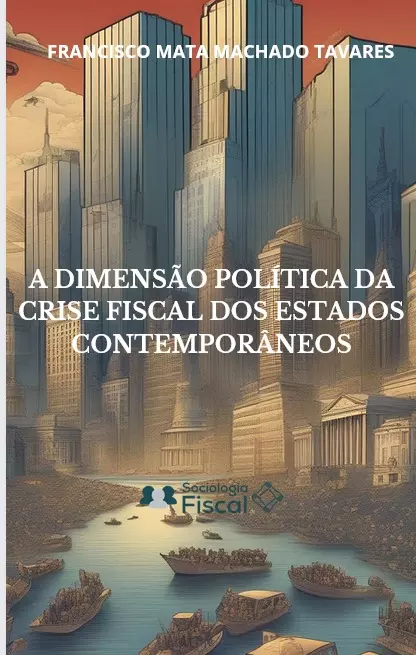 A DIMENSÃO POLÍTICA DA CRISE FISCAL DOS ESTADOS CONTEMPORÂNEOS A DIMENSÃO POLÍTICA DA CRISE FISCAL DOS ESTADOS CONTEMPORÂNEOS